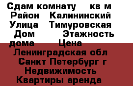 Сдам комнату 13 кв м  › Район ­ Калининский › Улица ­ Тимуровская › Дом ­ 20 › Этажность дома ­ 5 › Цена ­ 11 000 - Ленинградская обл., Санкт-Петербург г. Недвижимость » Квартиры аренда   